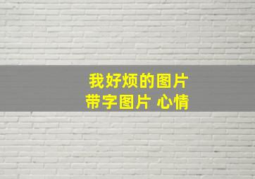 我好烦的图片带字图片 心情